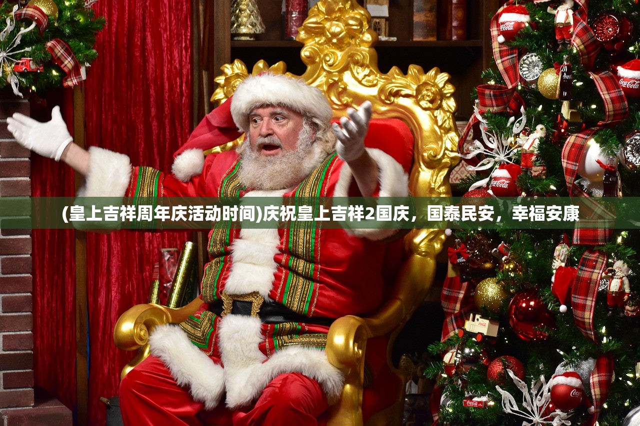 (皇上吉祥周年庆活动时间)庆祝皇上吉祥2国庆，国泰民安，幸福安康