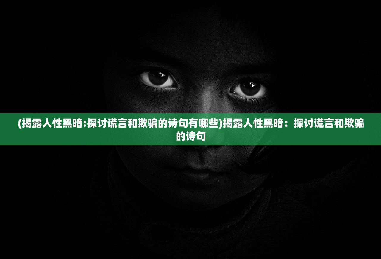 (揭露人性黑暗:探讨谎言和欺骗的诗句有哪些)揭露人性黑暗：探讨谎言和欺骗的诗句