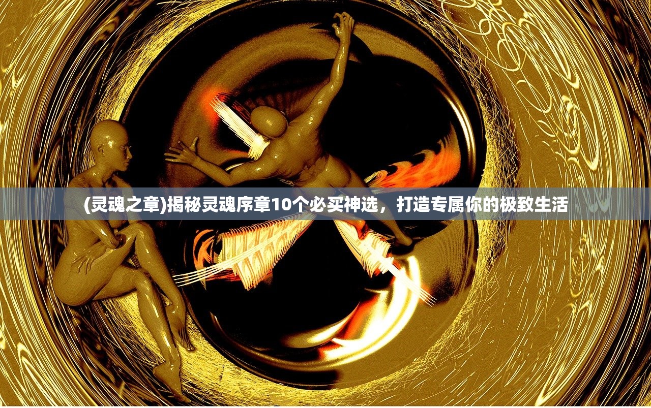 (灵魂之章)揭秘灵魂序章10个必买神选，打造专属你的极致生活