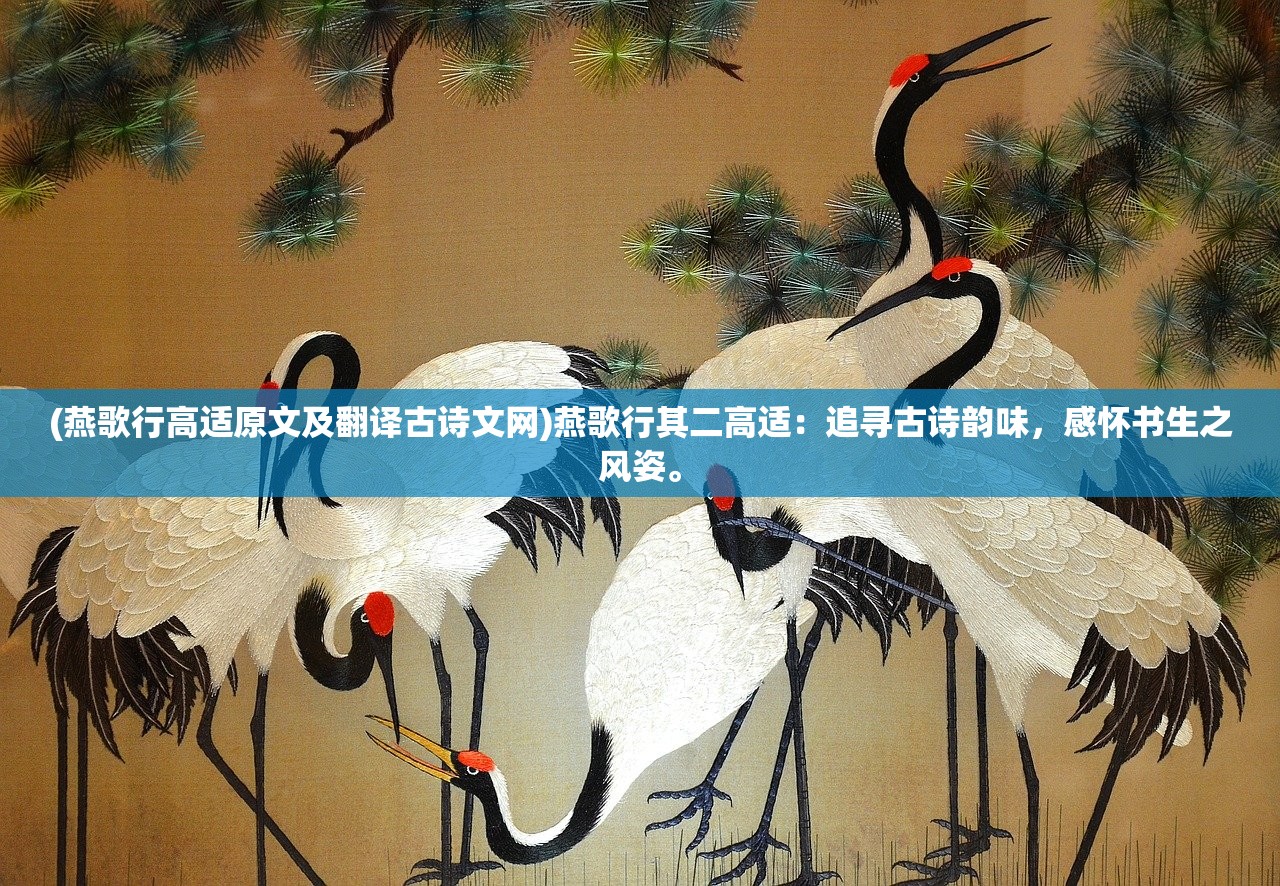 (燕歌行高适原文及翻译古诗文网)燕歌行其二高适：追寻古诗韵味，感怀书生之风姿。