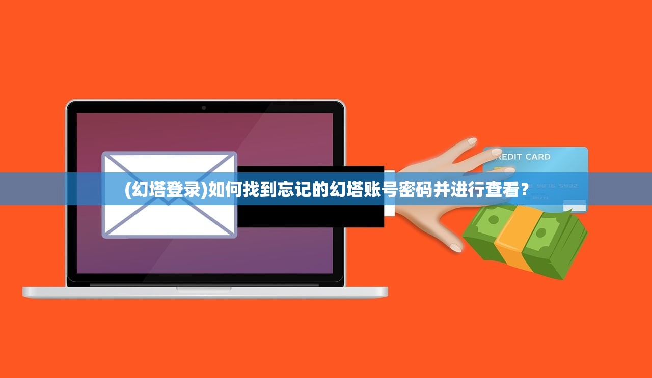 (幻塔登录)如何找到忘记的幻塔账号密码并进行查看？