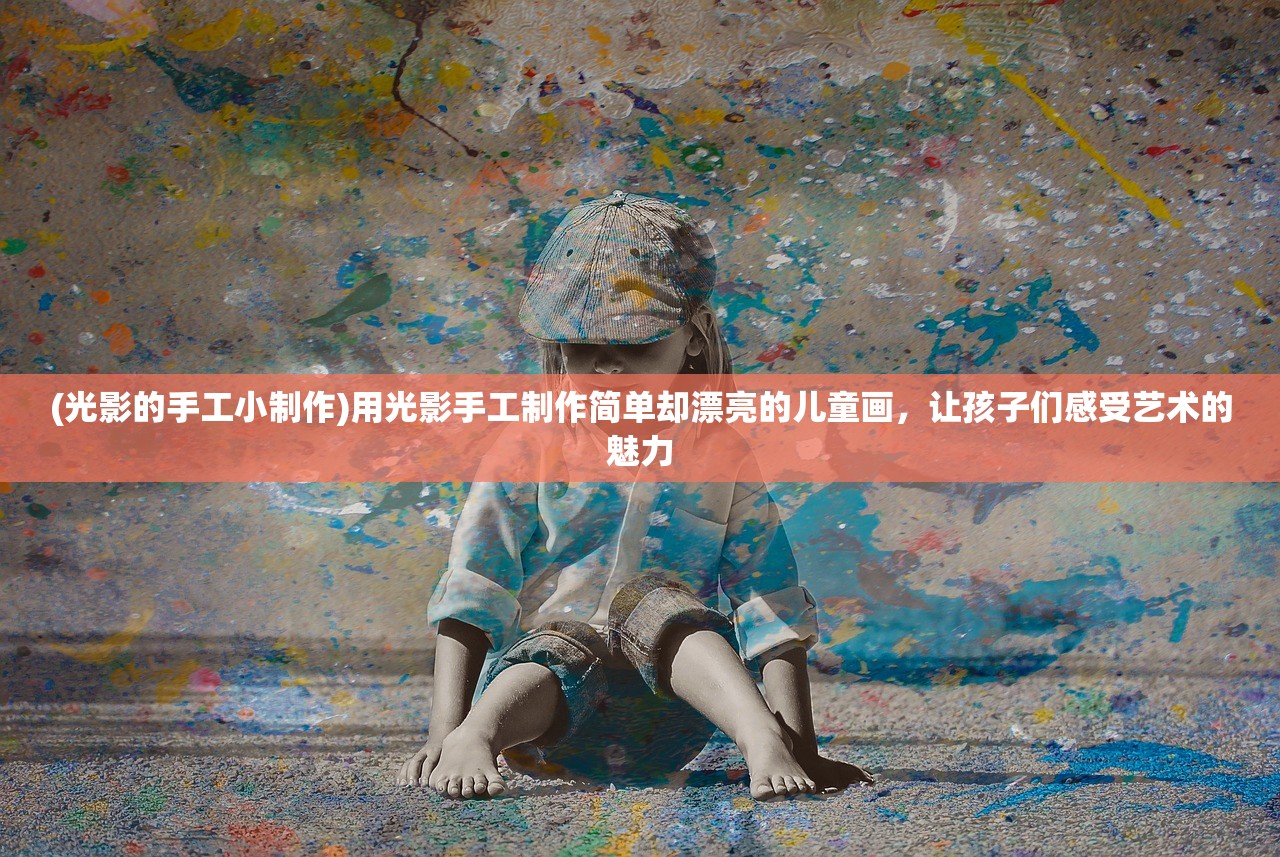 (光影的手工小制作)用光影手工制作简单却漂亮的儿童画，让孩子们感受艺术的魅力