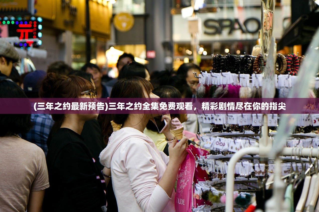 (三年之约最新预告)三年之约全集免费观看，精彩剧情尽在你的指尖