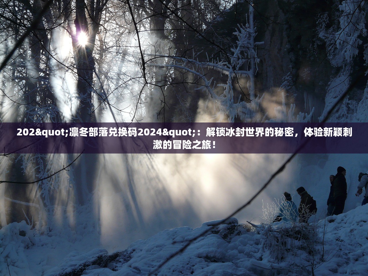 202"凛冬部落兑换码2024"：解锁冰封世界的秘密，体验新颖刺激的冒险之旅！