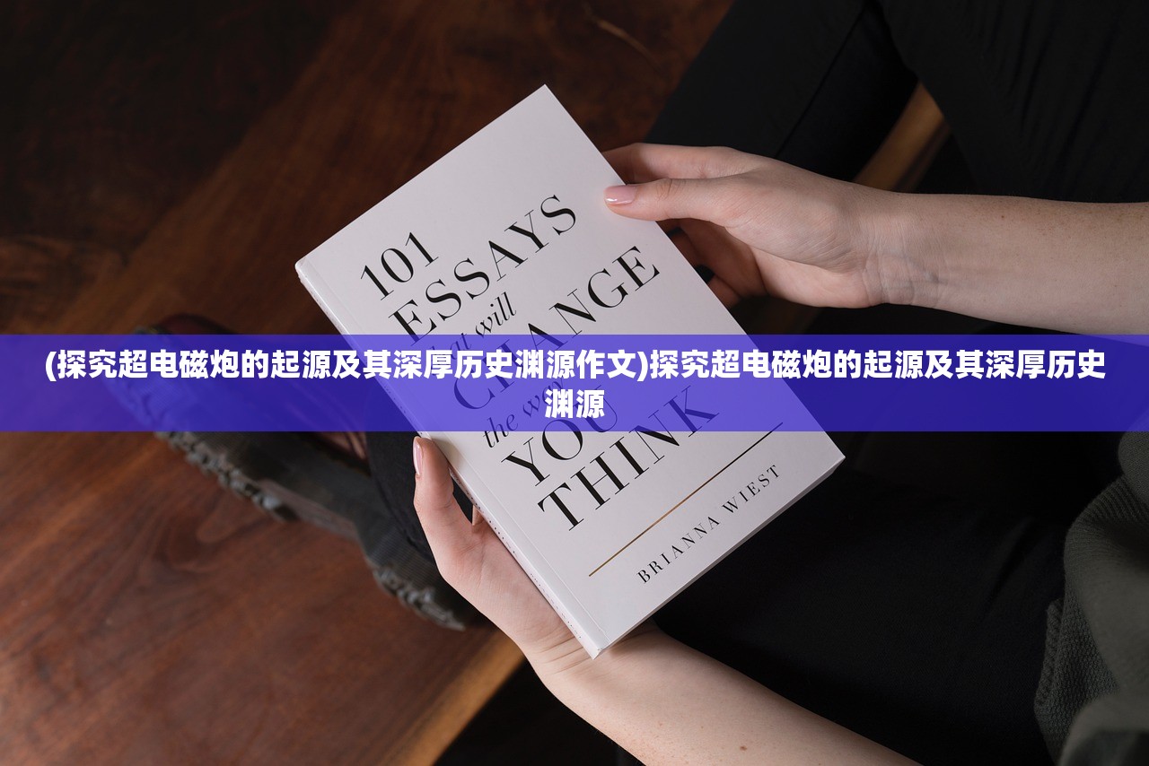 (探究超电磁炮的起源及其深厚历史渊源作文)探究超电磁炮的起源及其深厚历史渊源