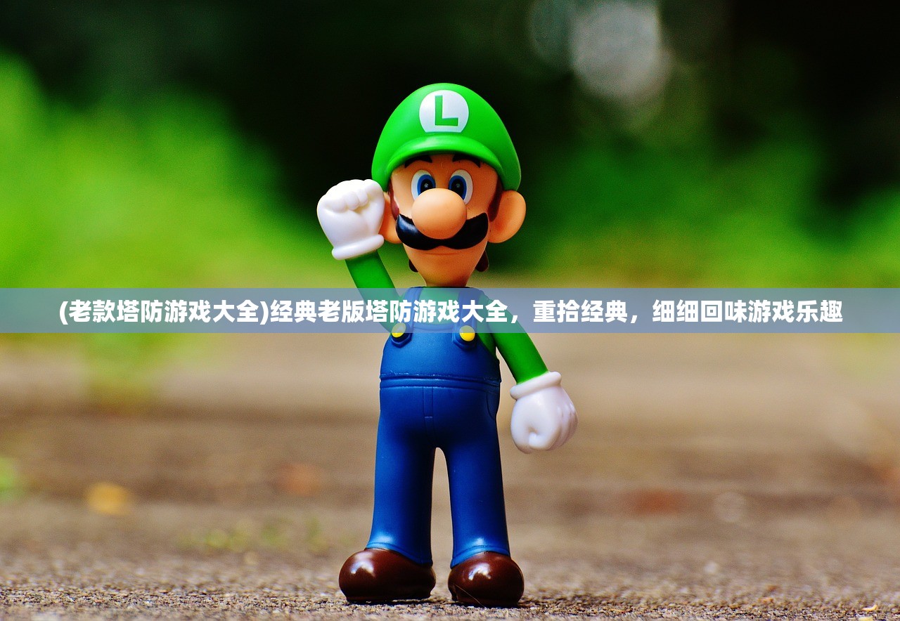 (老款塔防游戏大全)经典老版塔防游戏大全，重拾经典，细细回味游戏乐趣
