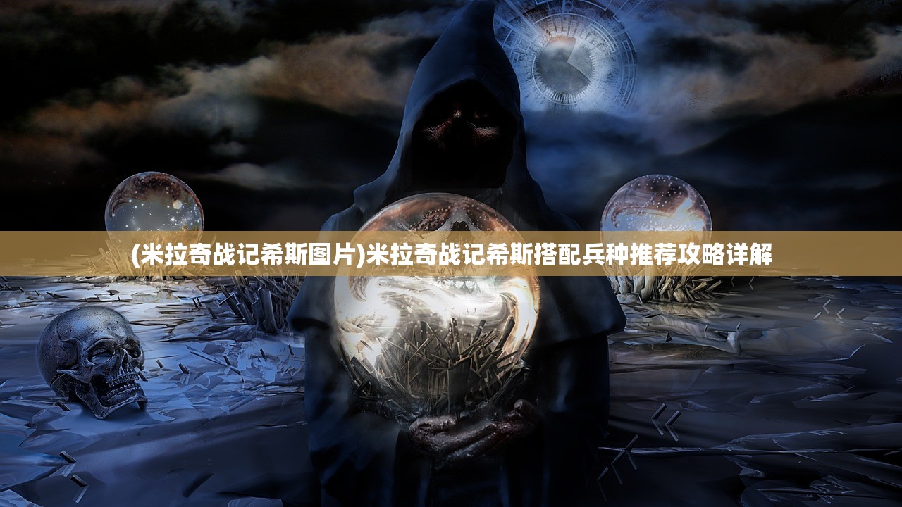 (米拉奇战记希斯图片)米拉奇战记希斯搭配兵种推荐攻略详解