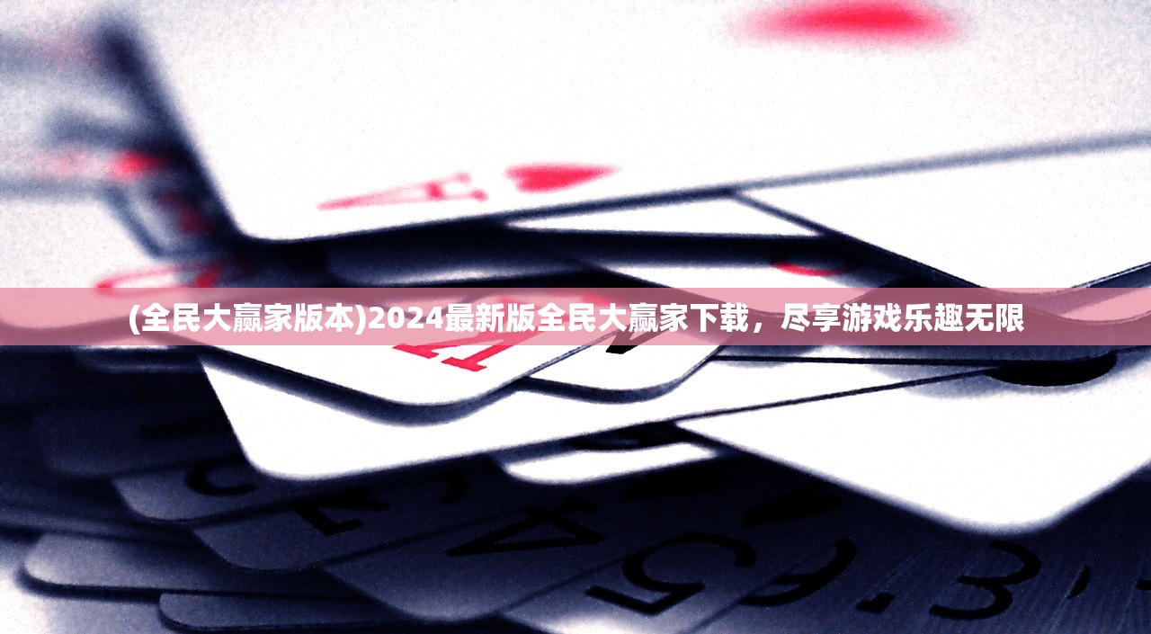 (全民大赢家版本)2024最新版全民大赢家下载，尽享游戏乐趣无限