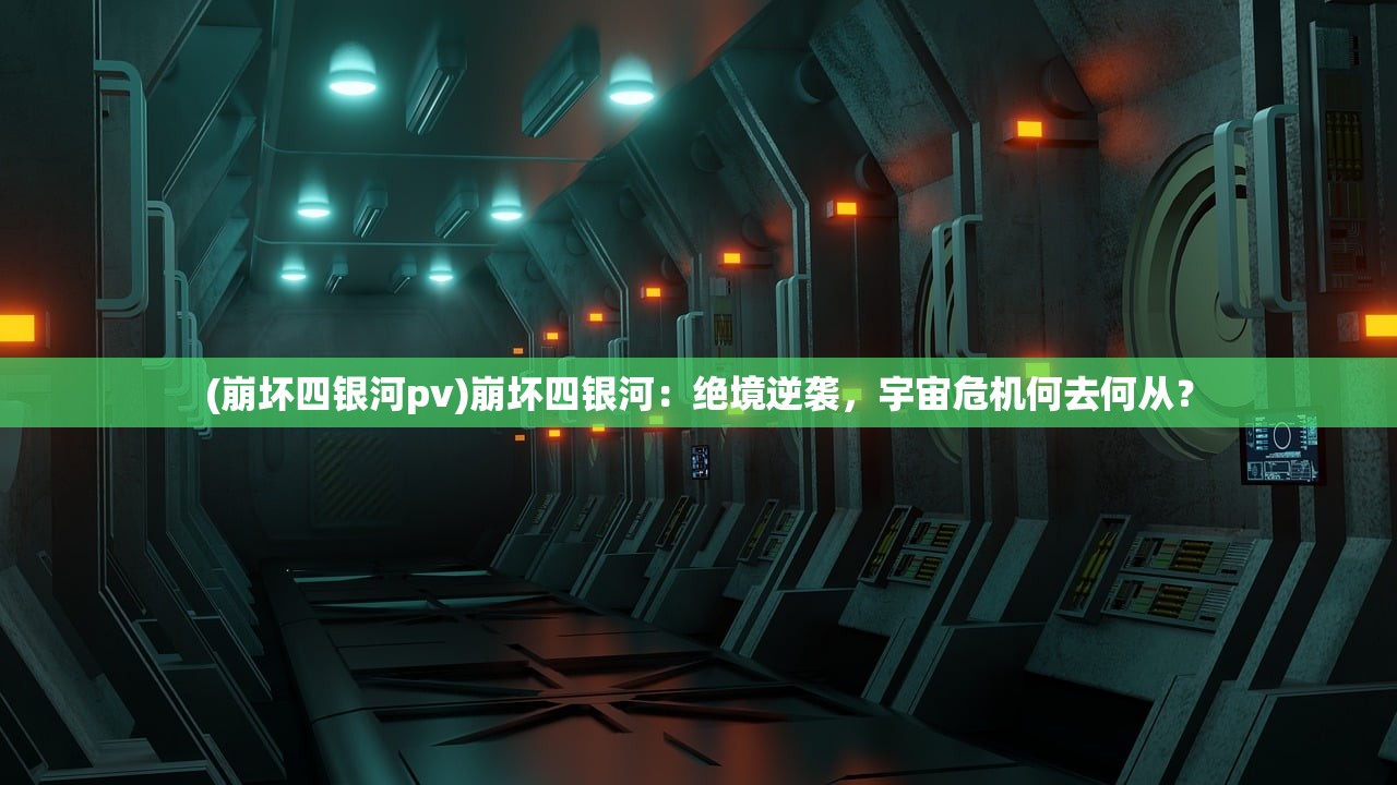 (崩坏四银河pv)崩坏四银河：绝境逆袭，宇宙危机何去何从？
