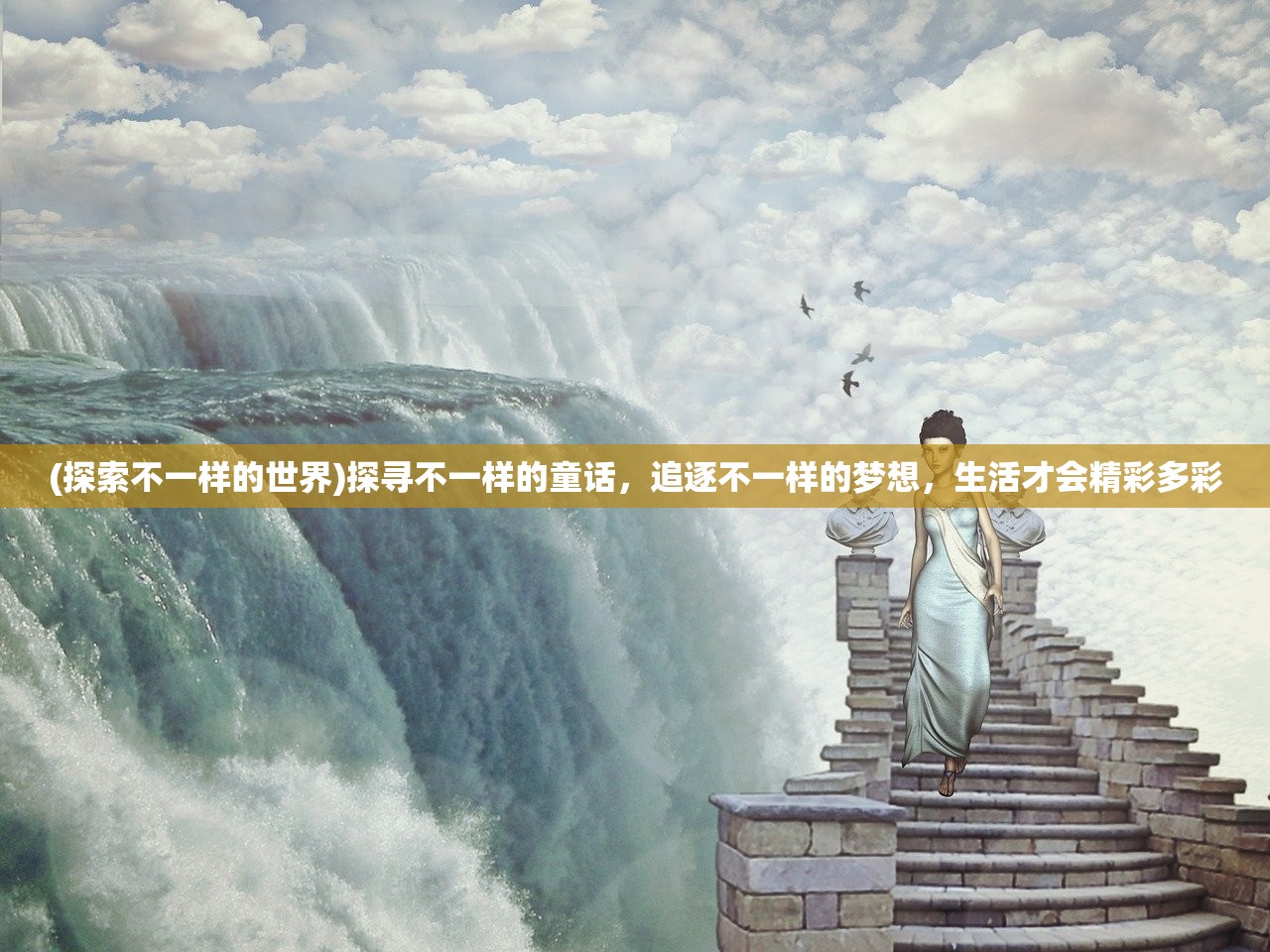 (探索不一样的世界)探寻不一样的童话，追逐不一样的梦想，生活才会精彩多彩
