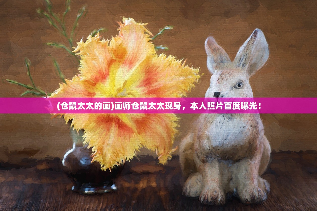 (仓鼠太太的画)画师仓鼠太太现身，本人照片首度曝光！