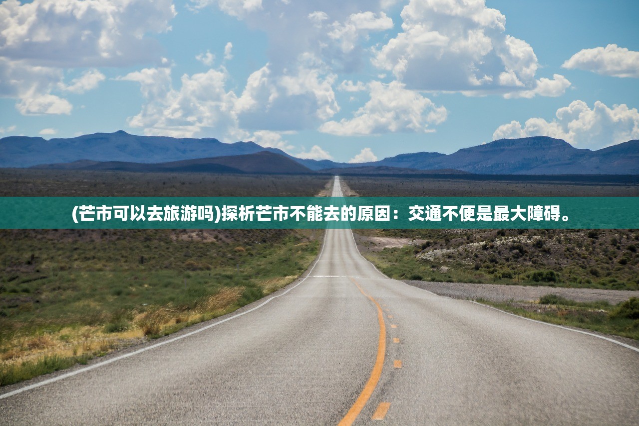 (芒市可以去旅游吗)探析芒市不能去的原因：交通不便是最大障碍。