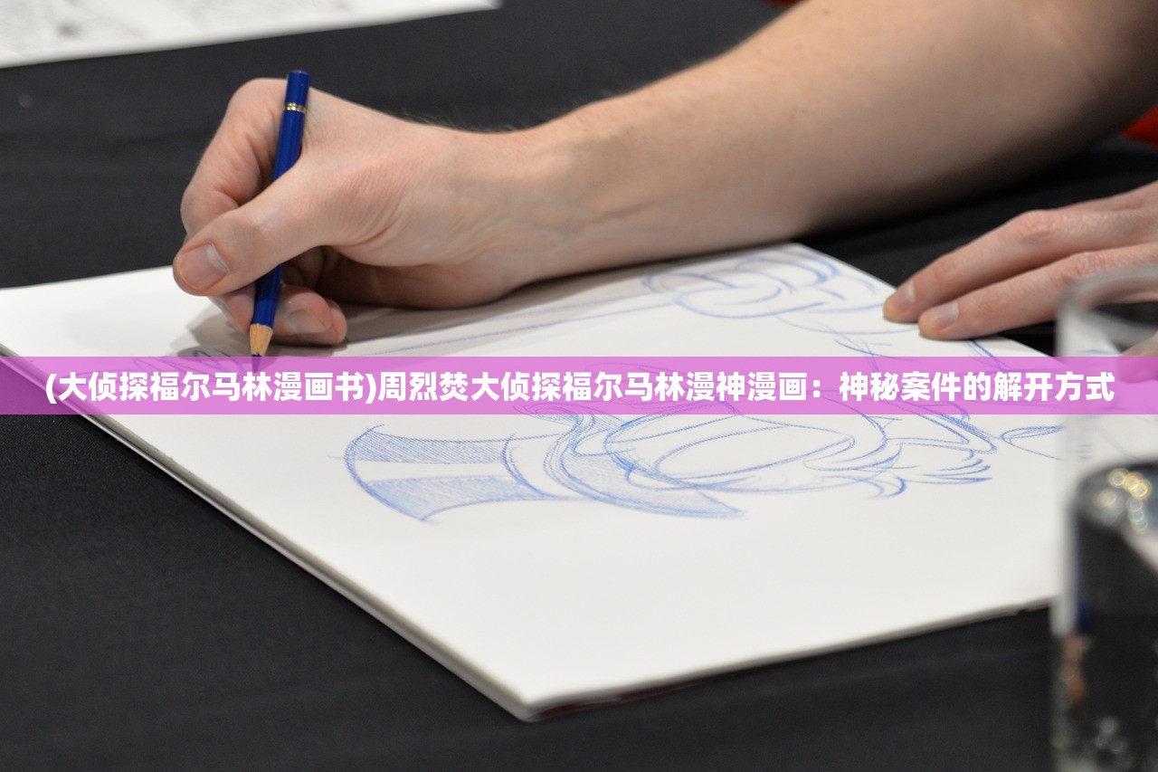 (大侦探福尔马林漫画书)周烈焚大侦探福尔马林漫神漫画：神秘案件的解开方式