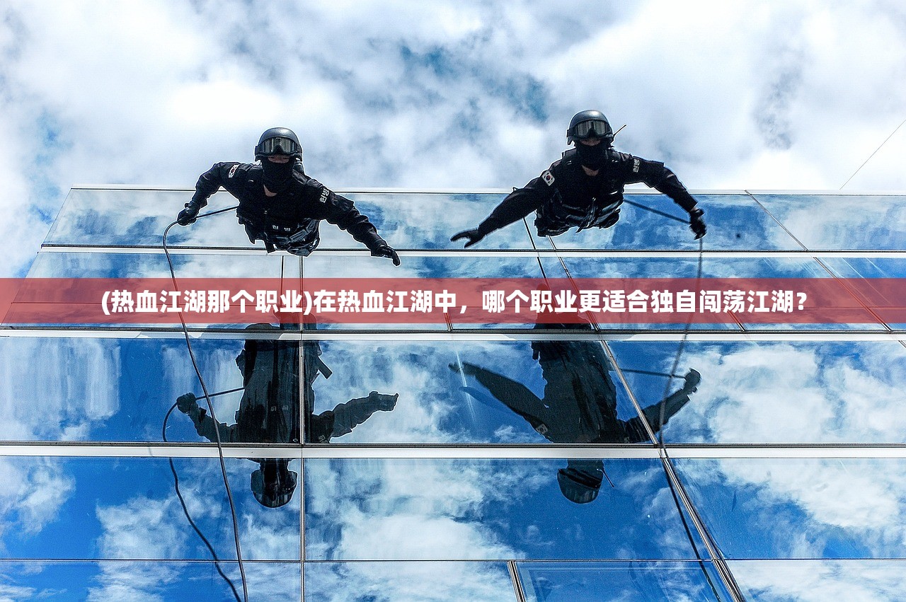 (热血江湖那个职业)在热血江湖中，哪个职业更适合独自闯荡江湖？