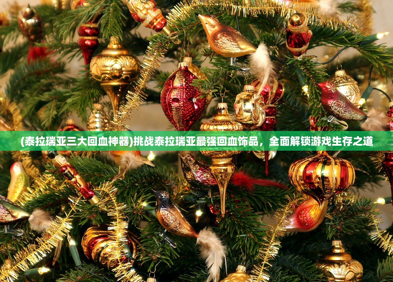 (泰拉瑞亚三大回血神器)挑战泰拉瑞亚最强回血饰品，全面解锁游戏生存之道