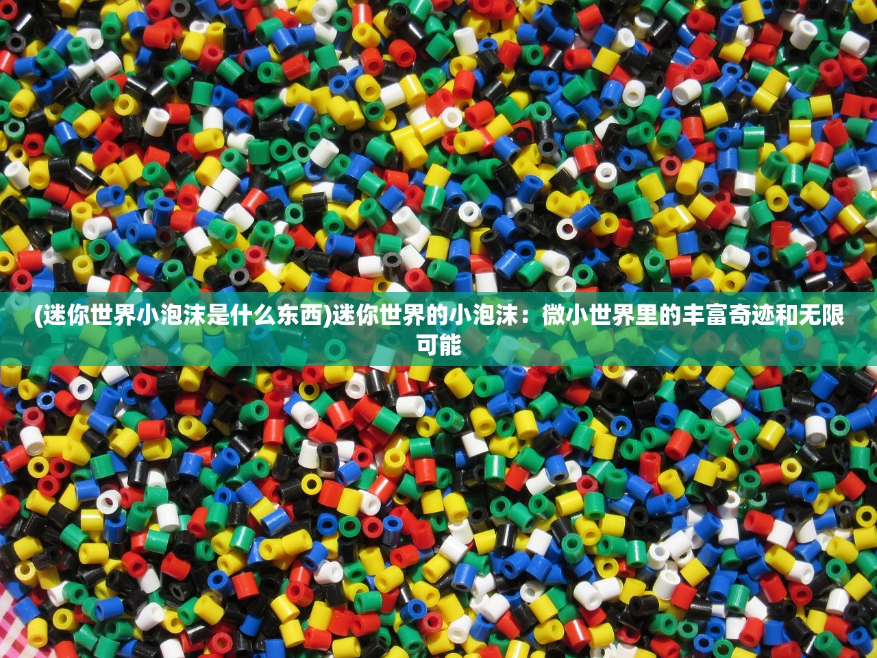 (迷你世界小泡沫是什么东西)迷你世界的小泡沫：微小世界里的丰富奇迹和无限可能