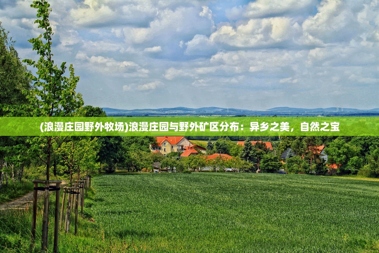 (浪漫庄园野外牧场)浪漫庄园与野外矿区分布：异乡之美，自然之宝