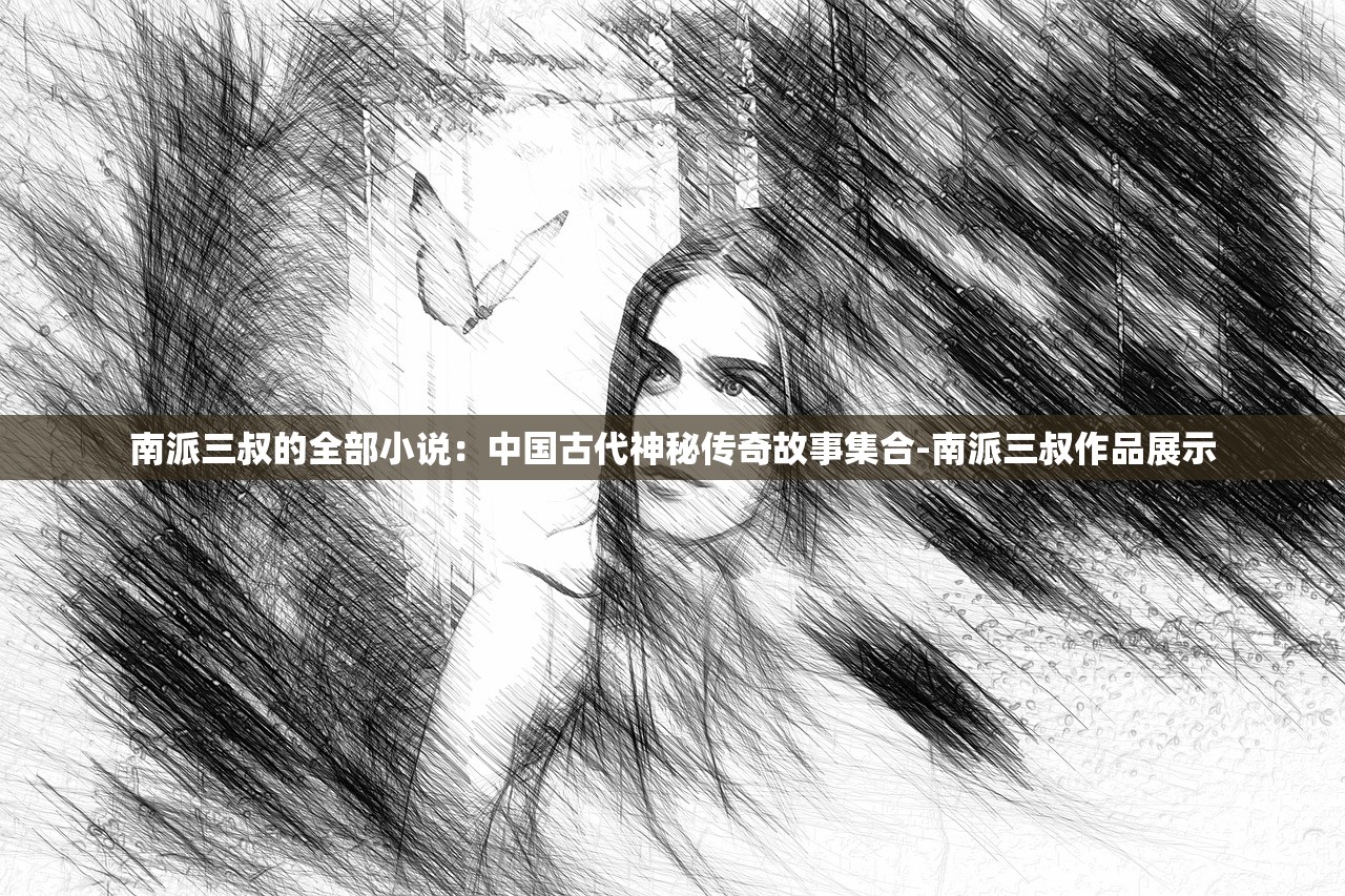 南派三叔的全部小说：中国古代神秘传奇故事集合-南派三叔作品展示