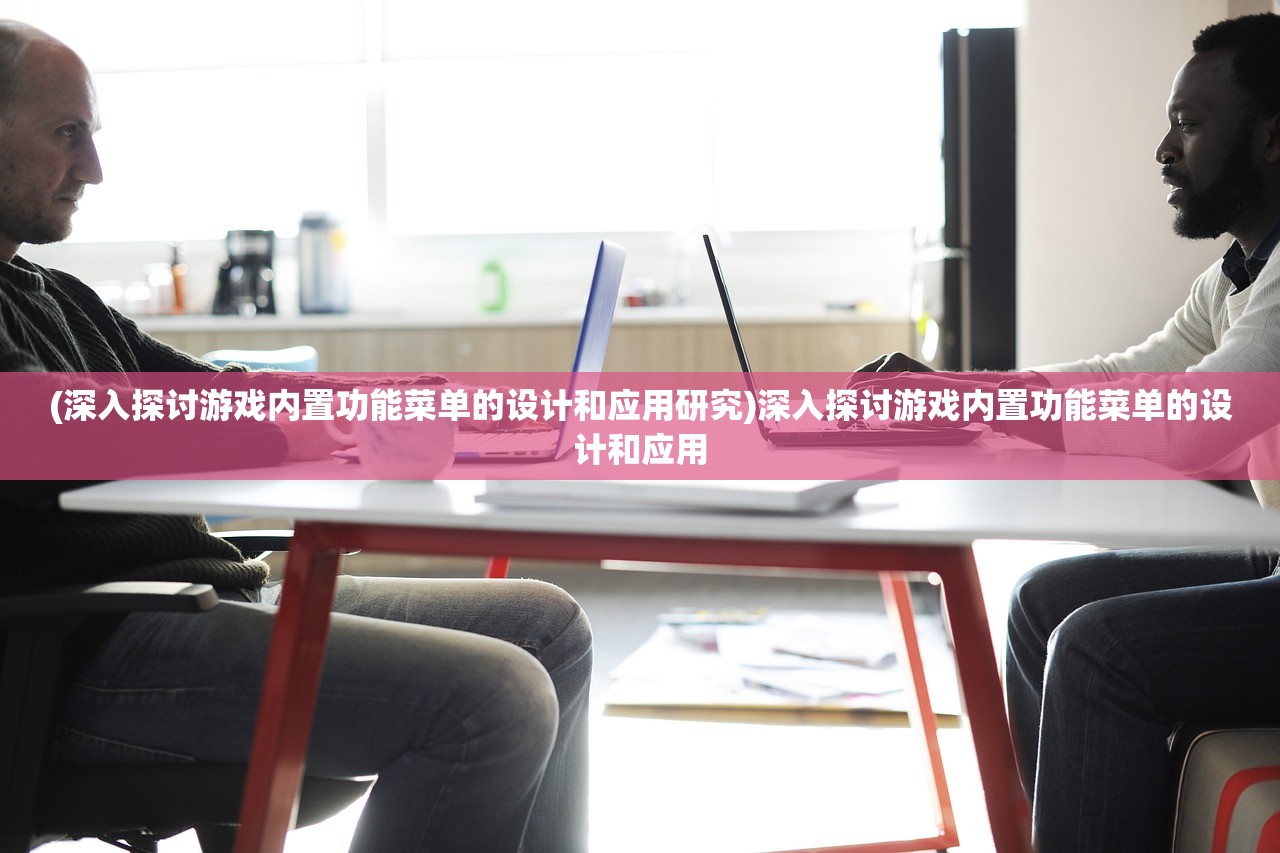 (深入探讨游戏内置功能菜单的设计和应用研究)深入探讨游戏内置功能菜单的设计和应用