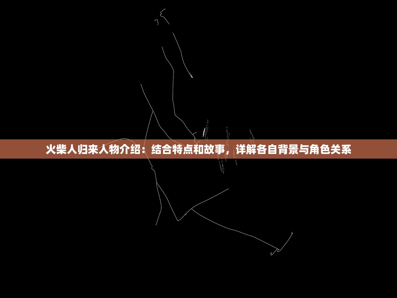 火柴人归来人物介绍：结合特点和故事，详解各自背景与角色关系