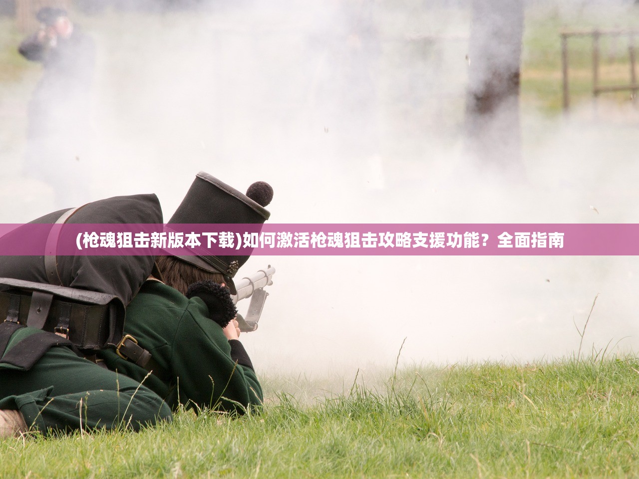 (枪魂狙击新版本下载)如何激活枪魂狙击攻略支援功能？全面指南