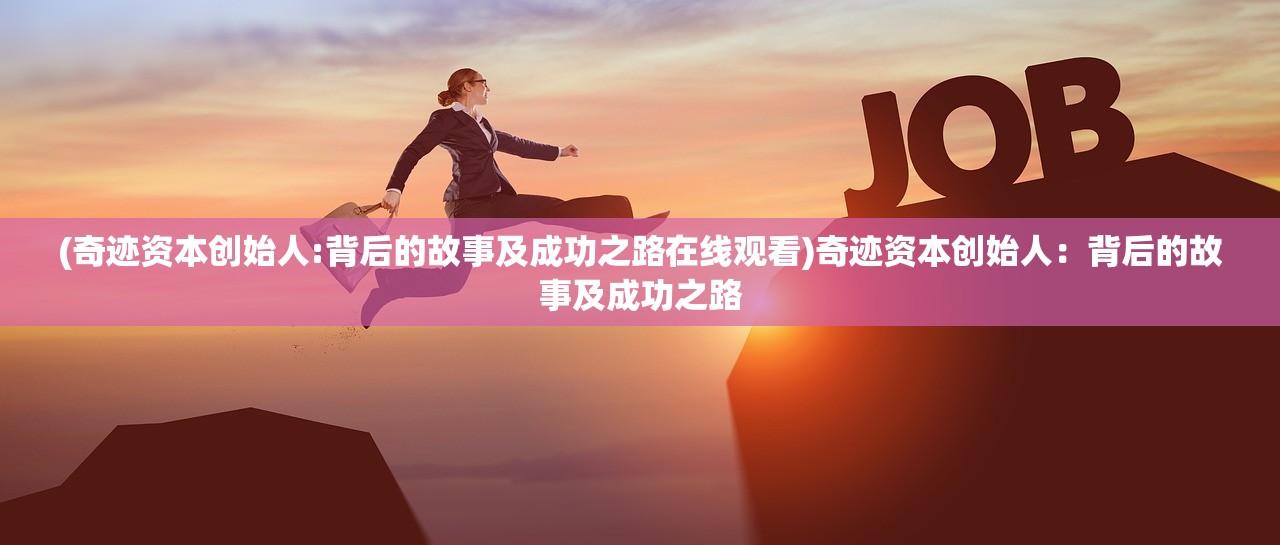 (奇迹资本创始人:背后的故事及成功之路在线观看)奇迹资本创始人：背后的故事及成功之路
