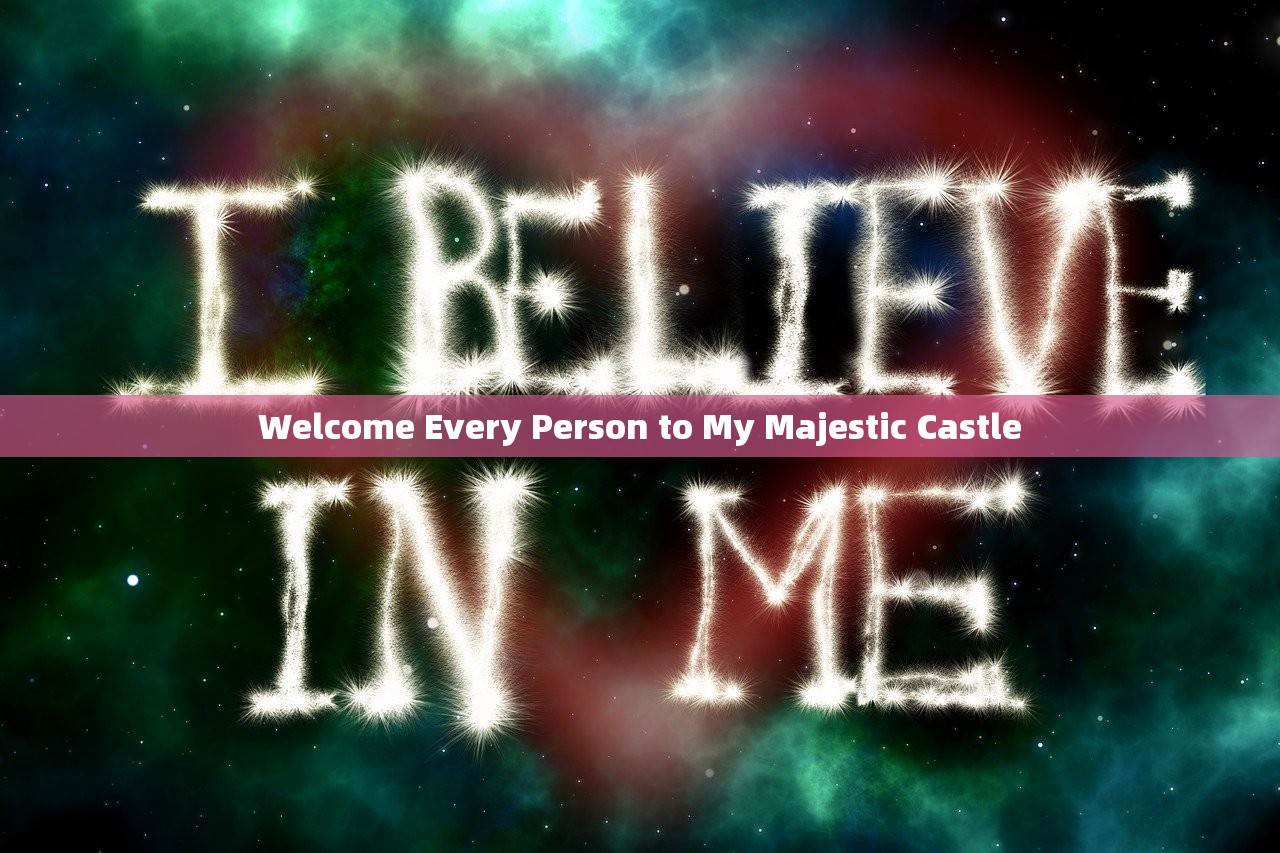 Welcome Every Person to My Majestic Castle