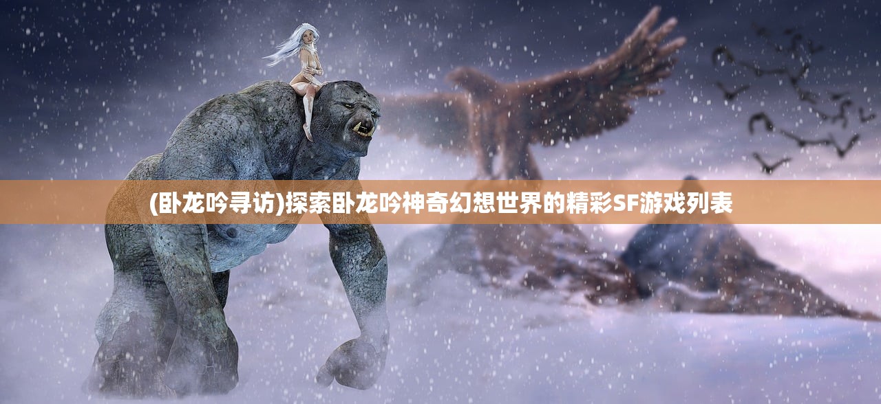 (卧龙吟寻访)探索卧龙吟神奇幻想世界的精彩SF游戏列表