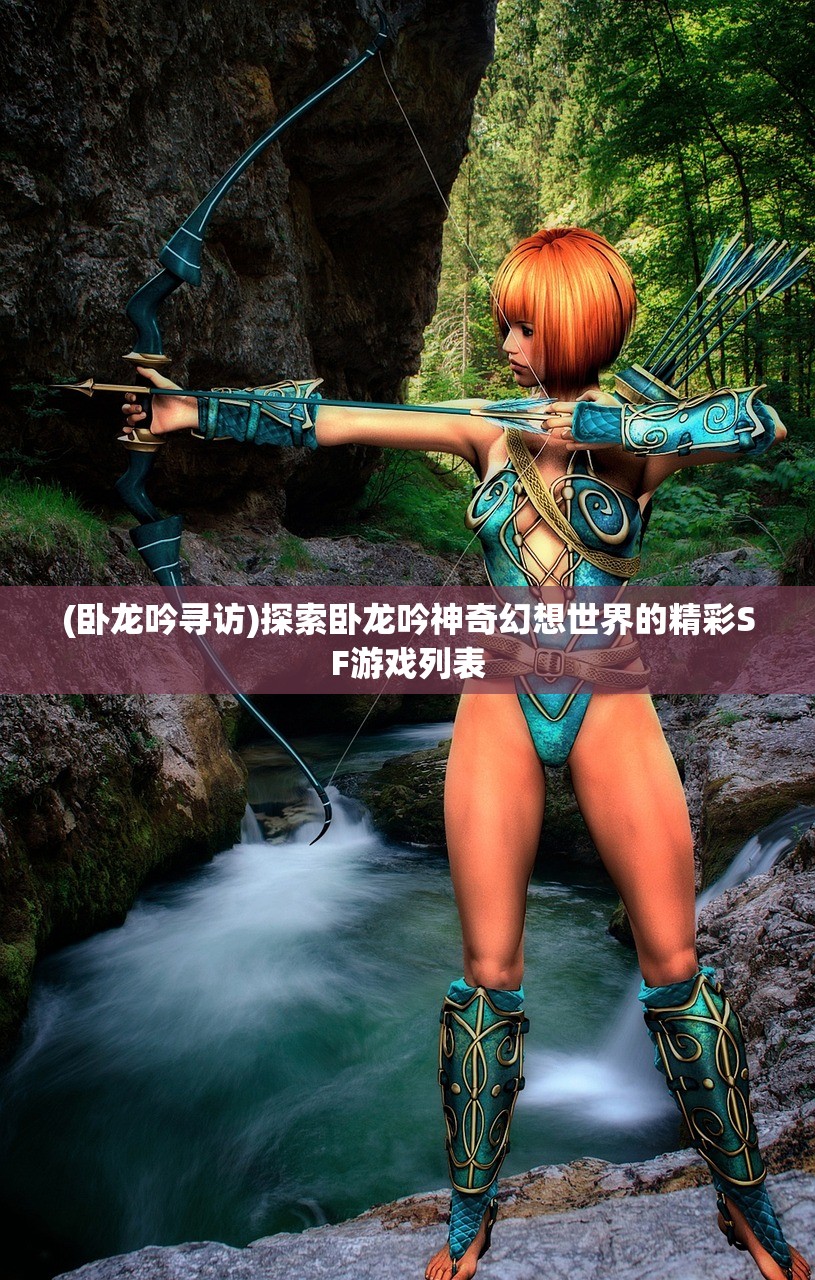 (卧龙吟寻访)探索卧龙吟神奇幻想世界的精彩SF游戏列表