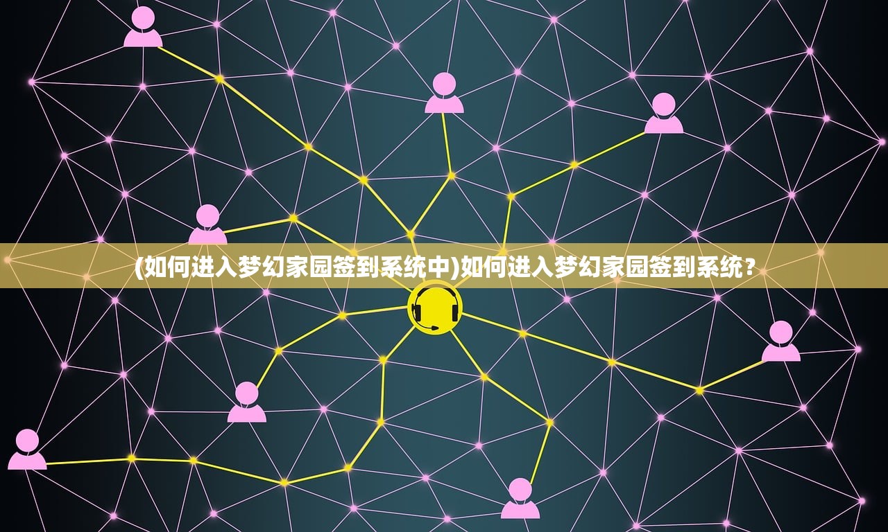 (如何进入梦幻家园签到系统中)如何进入梦幻家园签到系统？