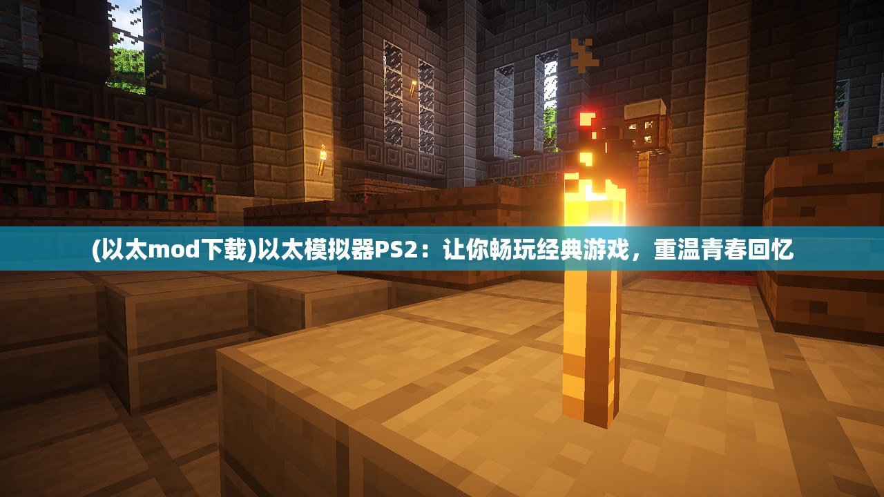 (以太mod下载)以太模拟器PS2：让你畅玩经典游戏，重温青春回忆