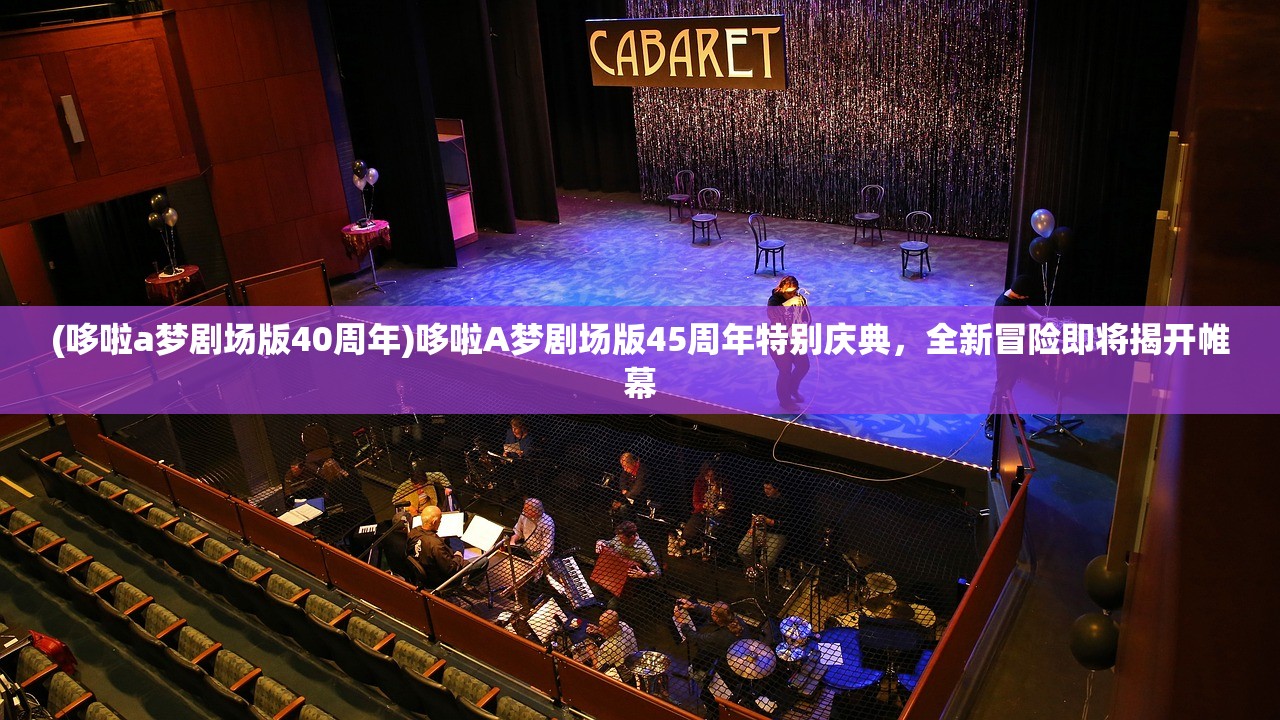 (哆啦a梦剧场版40周年)哆啦A梦剧场版45周年特别庆典，全新冒险即将揭开帷幕
