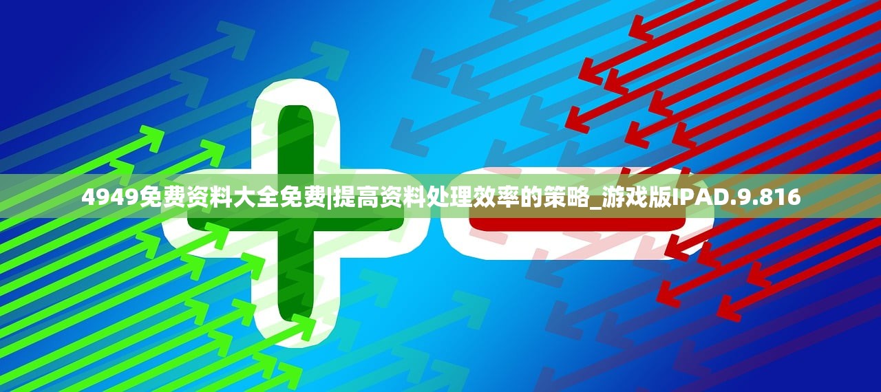 4949免费资料大全免费|提高资料处理效率的策略_游戏版IPAD.9.816