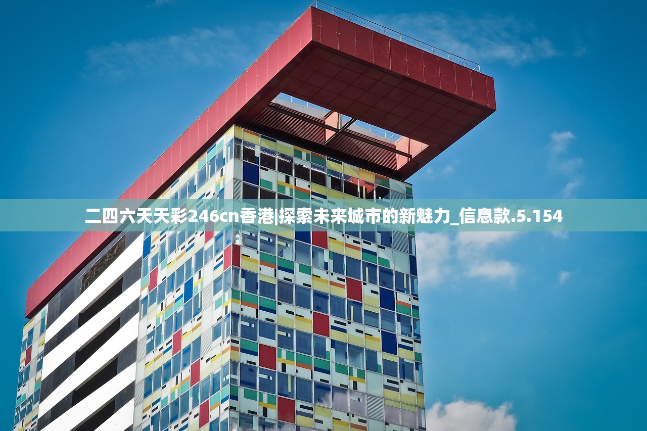 二四六天天彩246cn香港|探索未来城市的新魅力_信息款.5.154