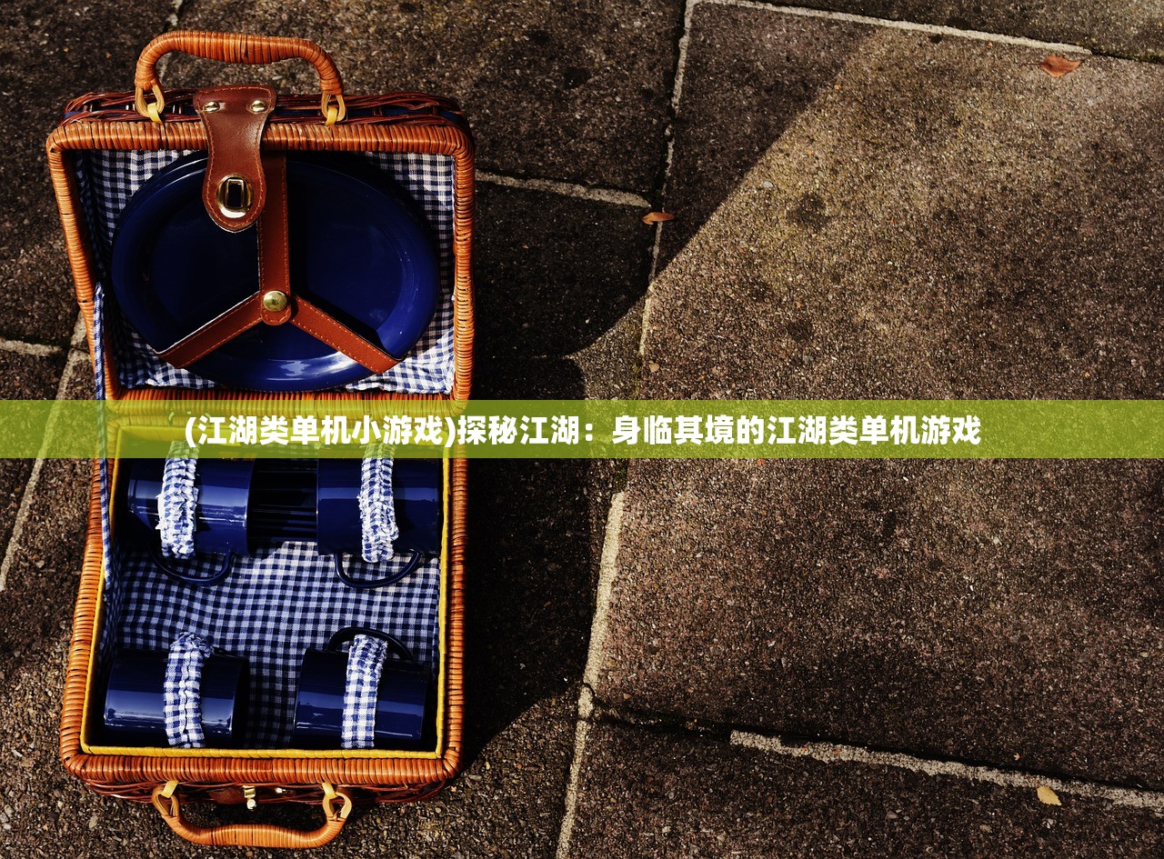 (江湖类单机小游戏)探秘江湖：身临其境的江湖类单机游戏