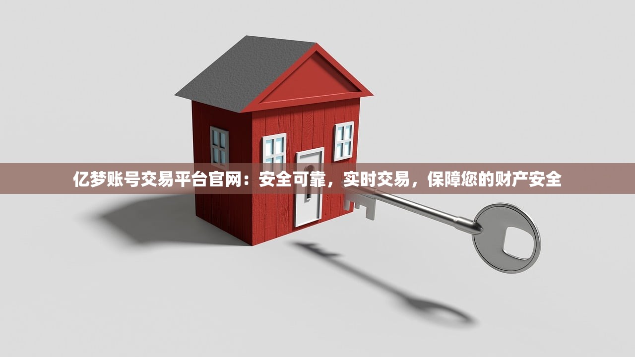 亿梦账号交易平台官网：安全可靠，实时交易，保障您的财产安全