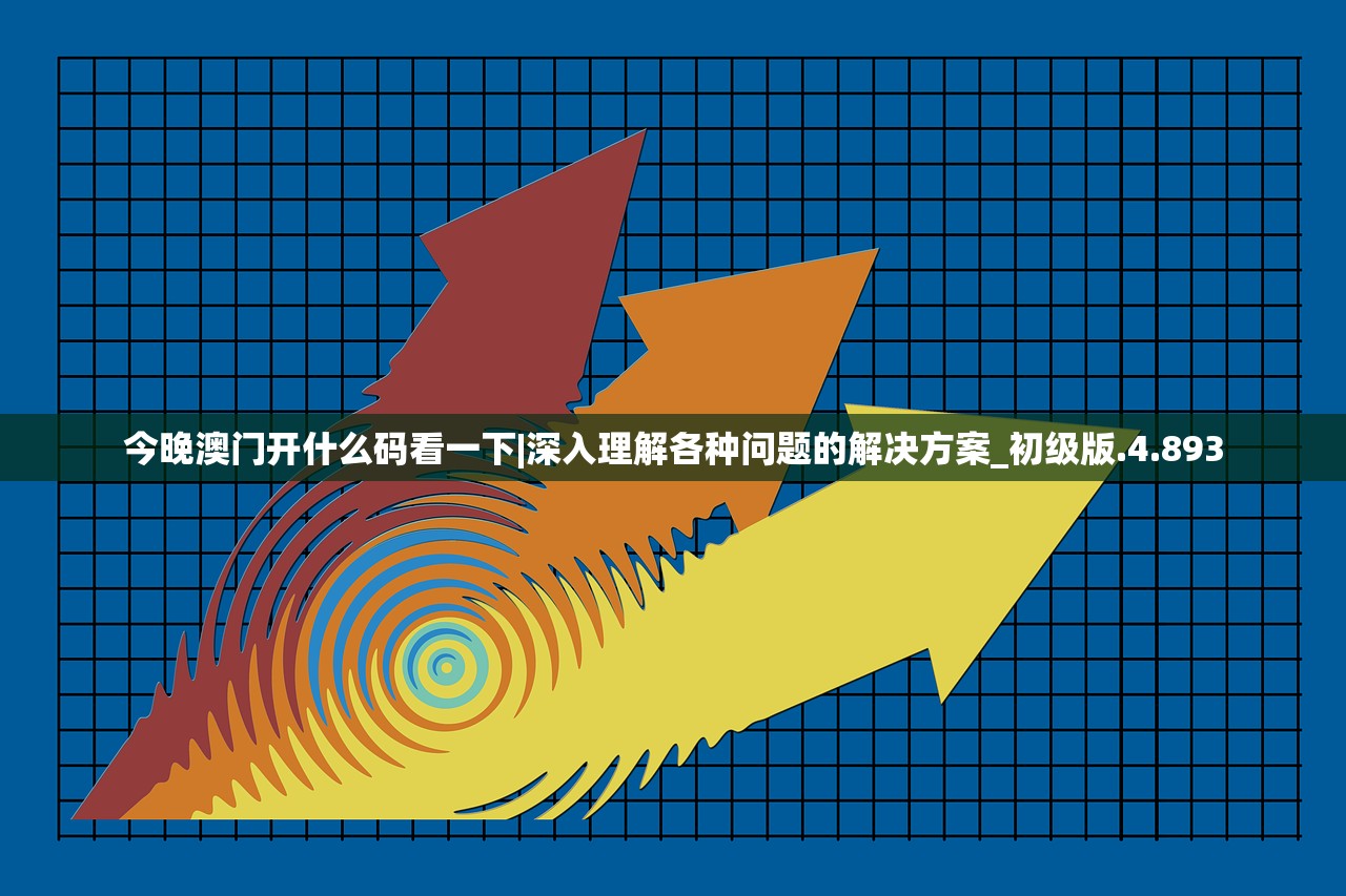 今晚澳门开什么码看一下|深入理解各种问题的解决方案_初级版.4.893