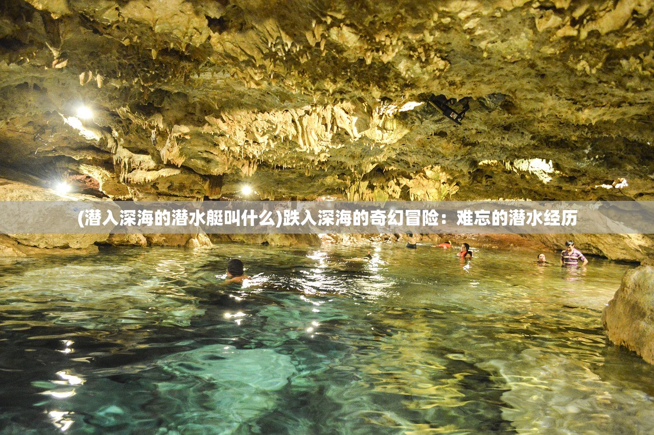 (潜入深海的潜水艇叫什么)跌入深海的奇幻冒险：难忘的潜水经历