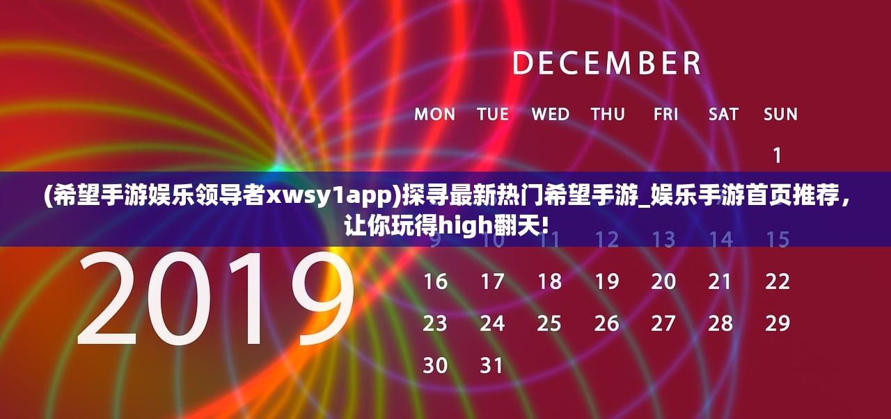 (希望手游娱乐领导者xwsy1app)探寻最新热门希望手游_娱乐手游首页推荐，让你玩得high翻天!
