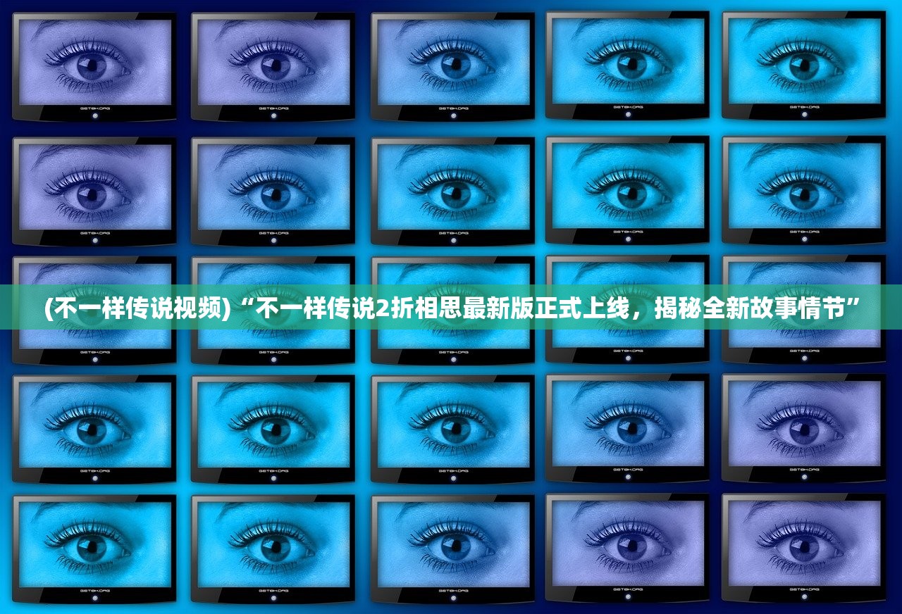 (不一样传说视频)“不一样传说2折相思最新版正式上线，揭秘全新故事情节”