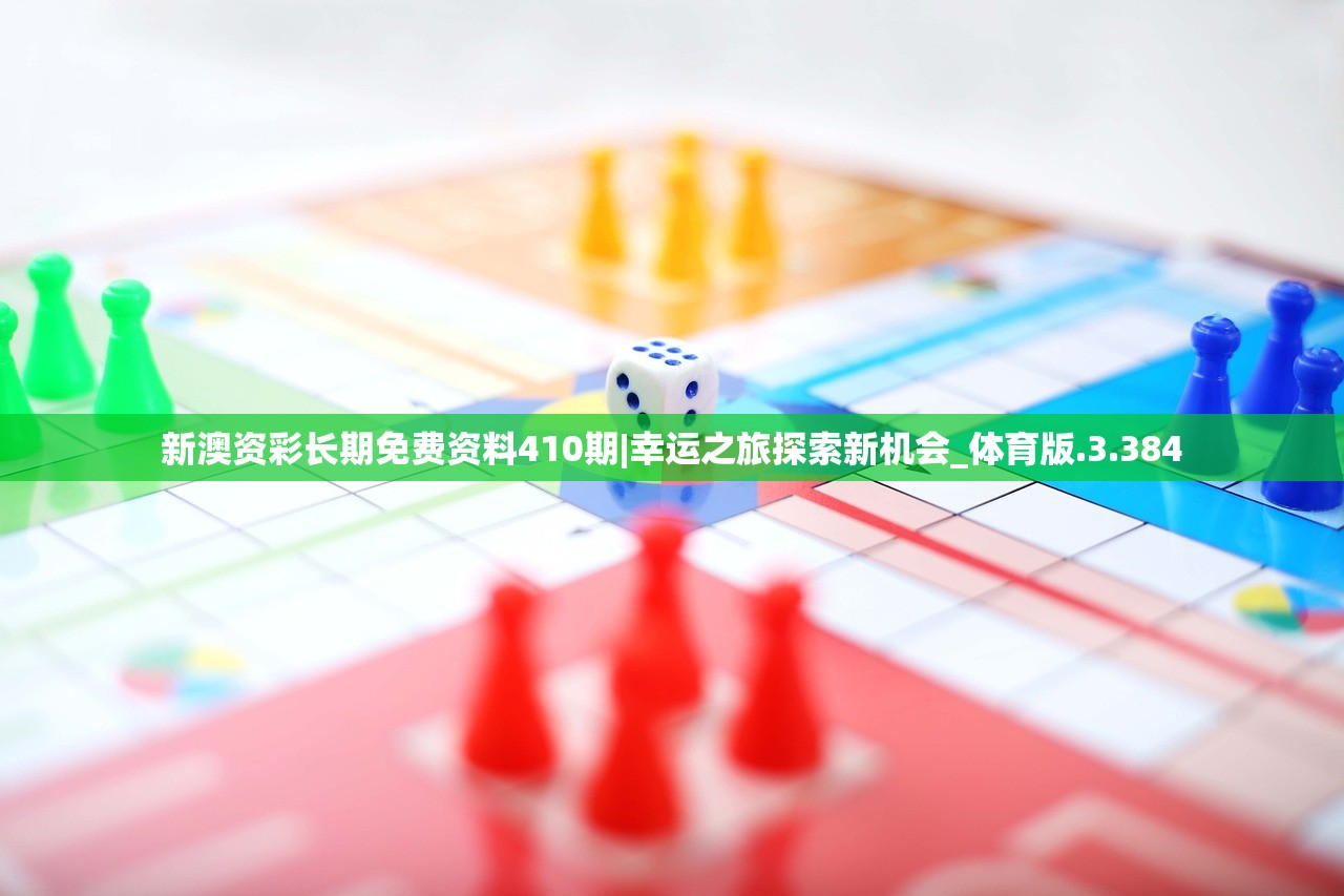 新澳资彩长期免费资料410期|幸运之旅探索新机会_体育版.3.384