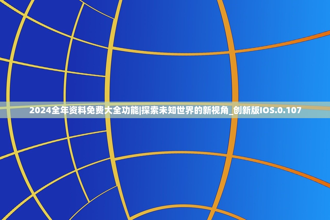 2024全年资料免费大全功能|探索未知世界的新视角_创新版IOS.0.107