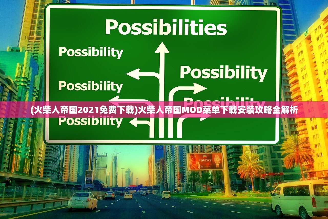 (火柴人帝国2021免费下载)火柴人帝国MOD菜单下载安装攻略全解析