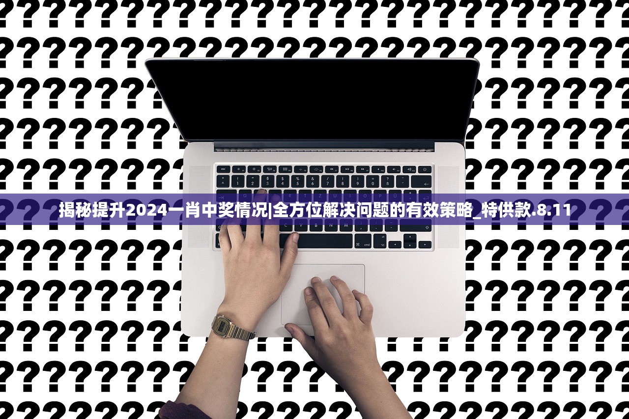 揭秘提升2024一肖中奖情况|全方位解决问题的有效策略_特供款.8.11