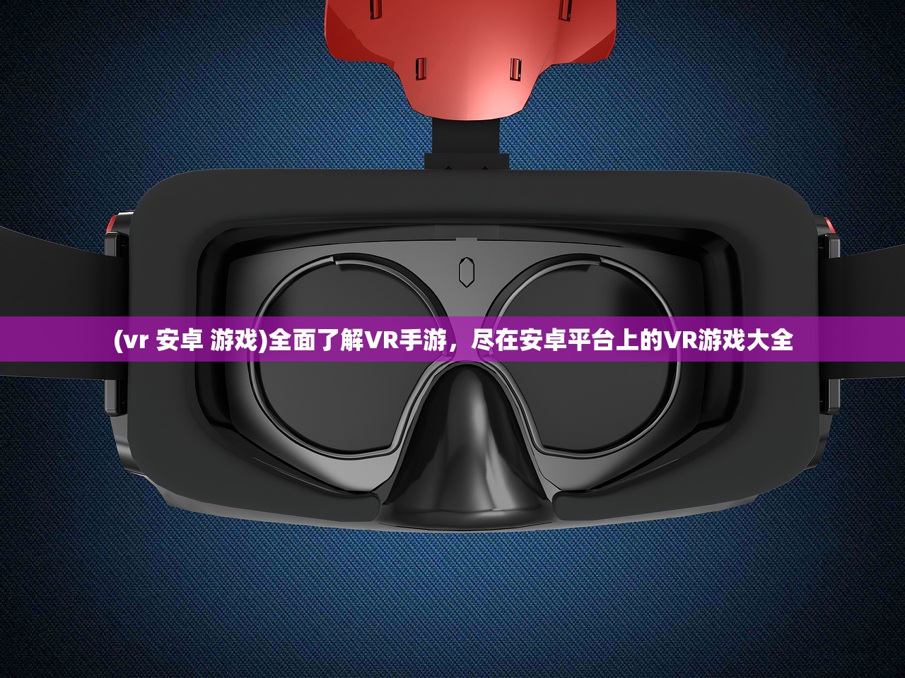 (vr 安卓 游戏)全面了解VR手游，尽在安卓平台上的VR游戏大全