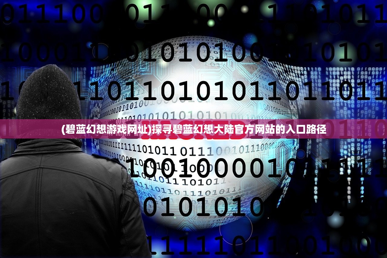 (碧蓝幻想游戏网址)探寻碧蓝幻想大陆官方网站的入口路径