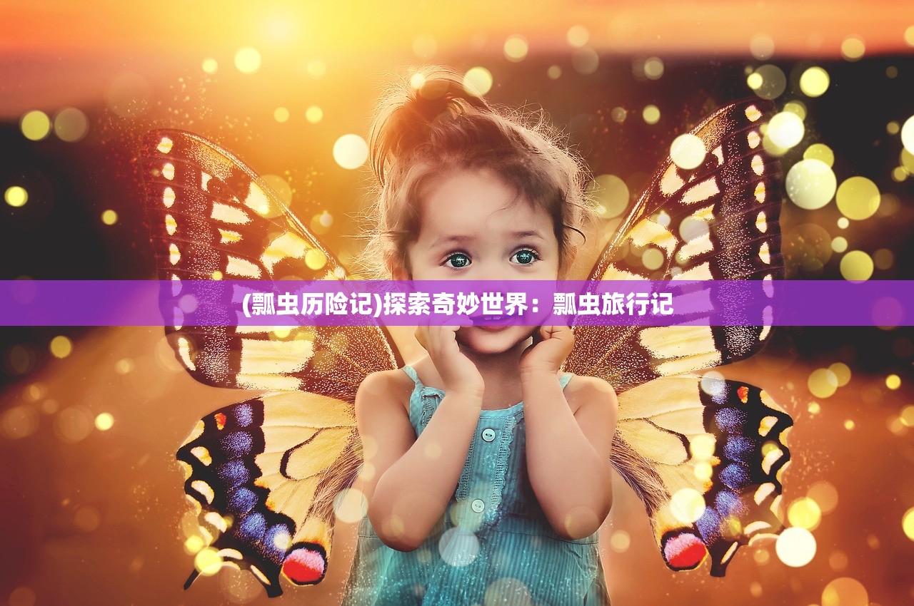 (瓢虫历险记)探索奇妙世界：瓢虫旅行记