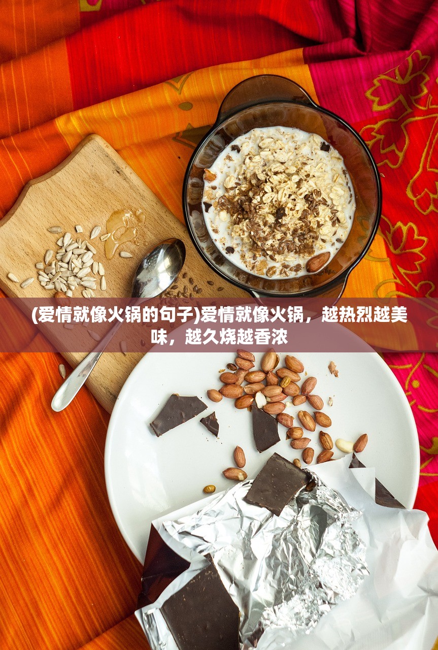 (爱情就像火锅的句子)爱情就像火锅，越热烈越美味，越久烧越香浓