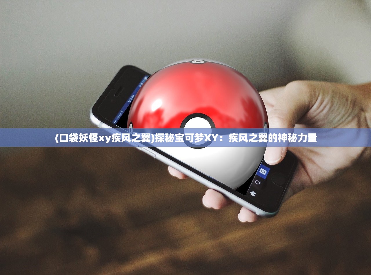 (口袋妖怪xy疾风之翼)探秘宝可梦XY：疾风之翼的神秘力量