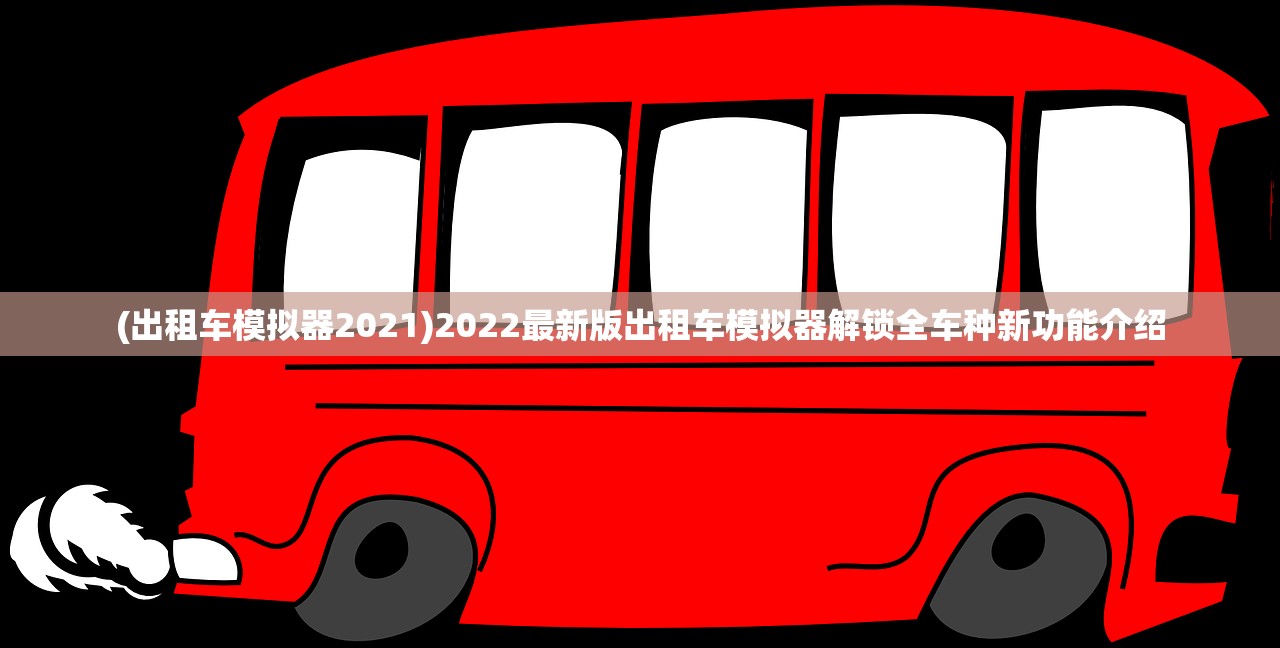 (出租车模拟器2021)2022最新版出租车模拟器解锁全车种新功能介绍